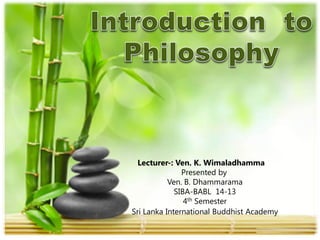 Lecturer-: Ven. K. Wimaladhamma
Presented by
Ven. B. Dhammarama
SIBA-BABL 14-13
4th Semester
Sri Lanka International Buddhist Academy
 
