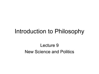 Introduction to Philosophy

         Lecture 9
   New Science and Politics
 
