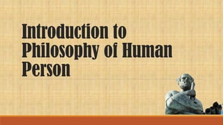 Introduction to
Philosophy of Human
Person
 