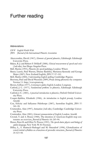 186             AN INTRODUCTION TO ENGLISH PHONETICS

                                           4. English does not use nasalised vowels; but some speakers mimic them
                                           in their pronunciation of French words: [grata, kwasɑ]. Another strategy
                                                                                          ˜       ˜
                                           is to use a vowel similar to the French one and put a nasal consonant after
                                           it, e.g. [bɒn məυ, kru tɒn]. Words can also become completely nativised,
                                           such as [lieizən].
SWIN|KCrEIB1Qqc8svpQueSEh0w==|1282029551
 