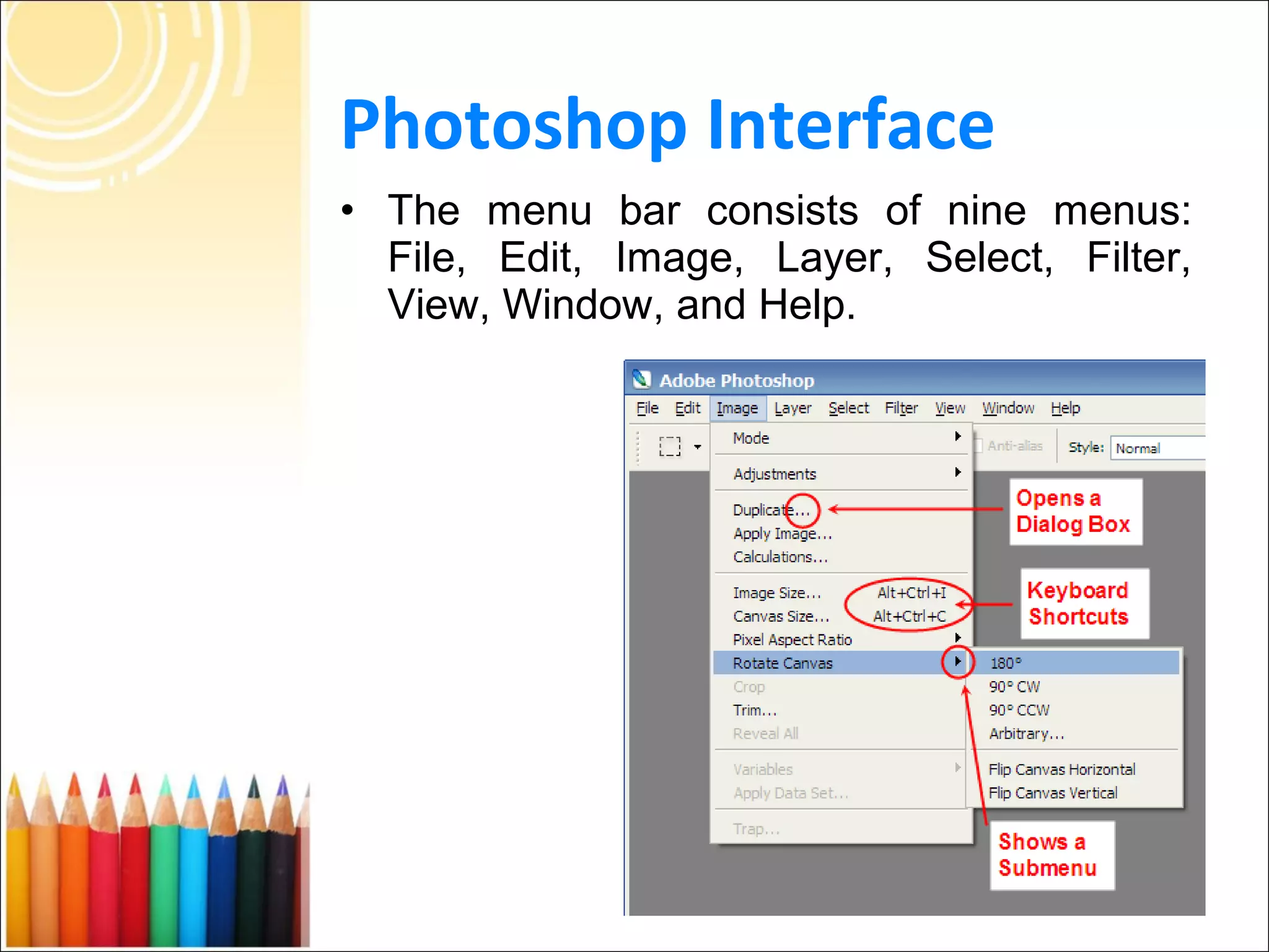 Photoshop Interface
• The menu bar consists of nine menus:
  File, Edit, Image, Layer, Select, Filter,
  View, Window, and Help.
 