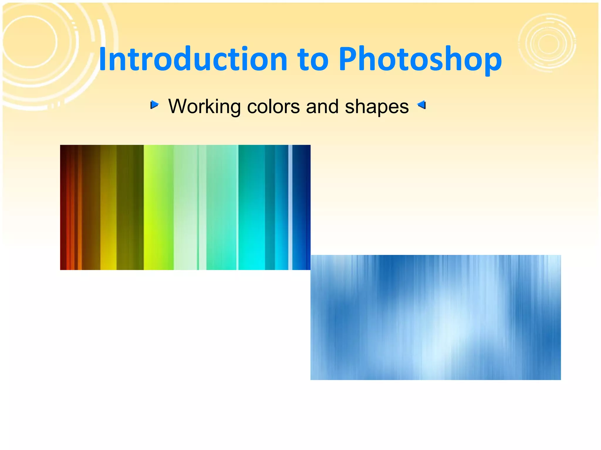 Introduction to Photoshop
    Working colors and shapes
 