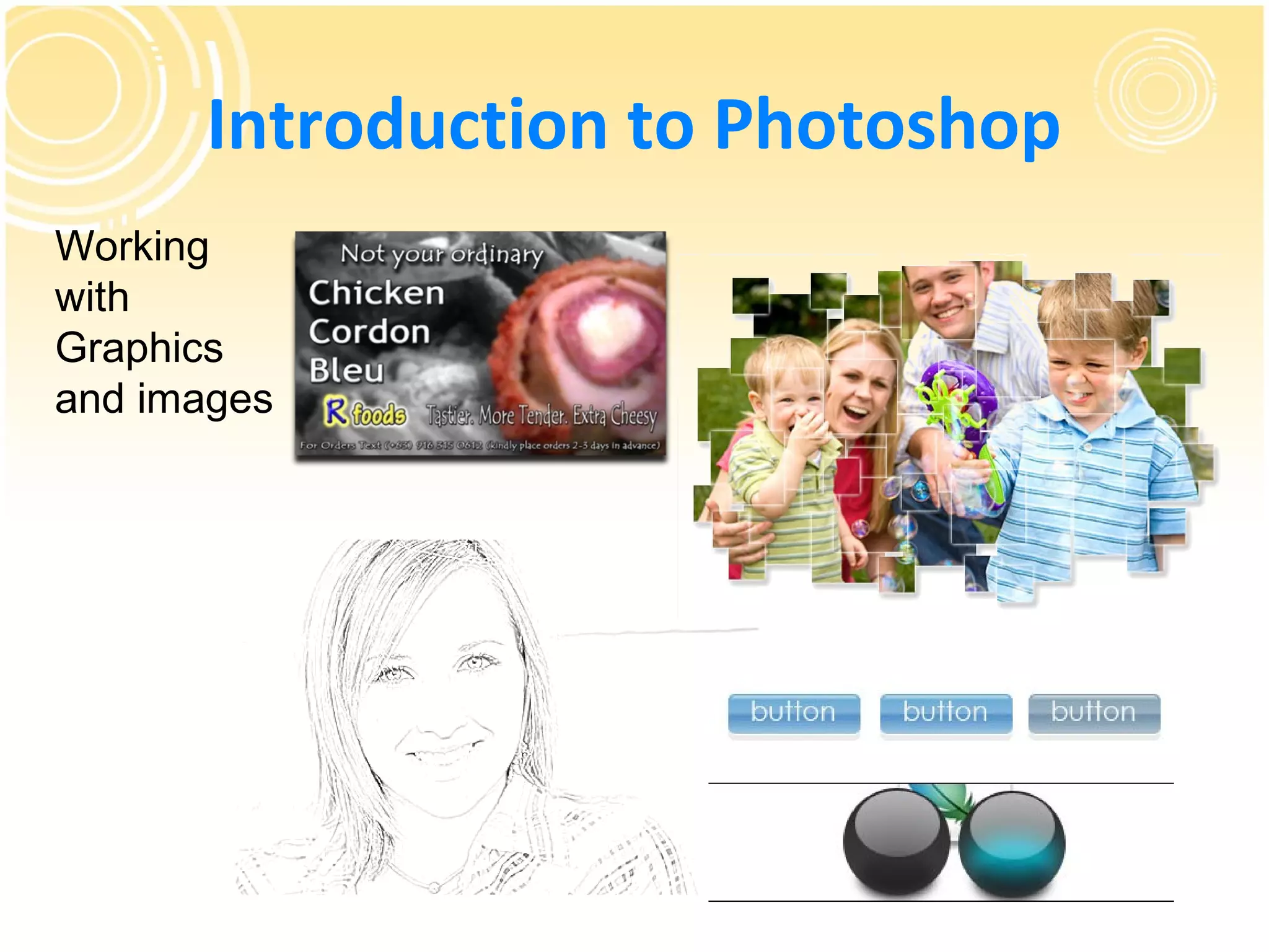 Introduction to Photoshop
Working
with
Graphics
and images
 