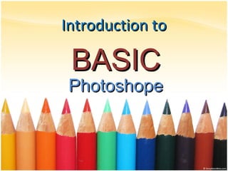 Introduction to

 BASIC
 Photoshope
 