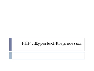 PHP : Hypertext Preprocessor
 