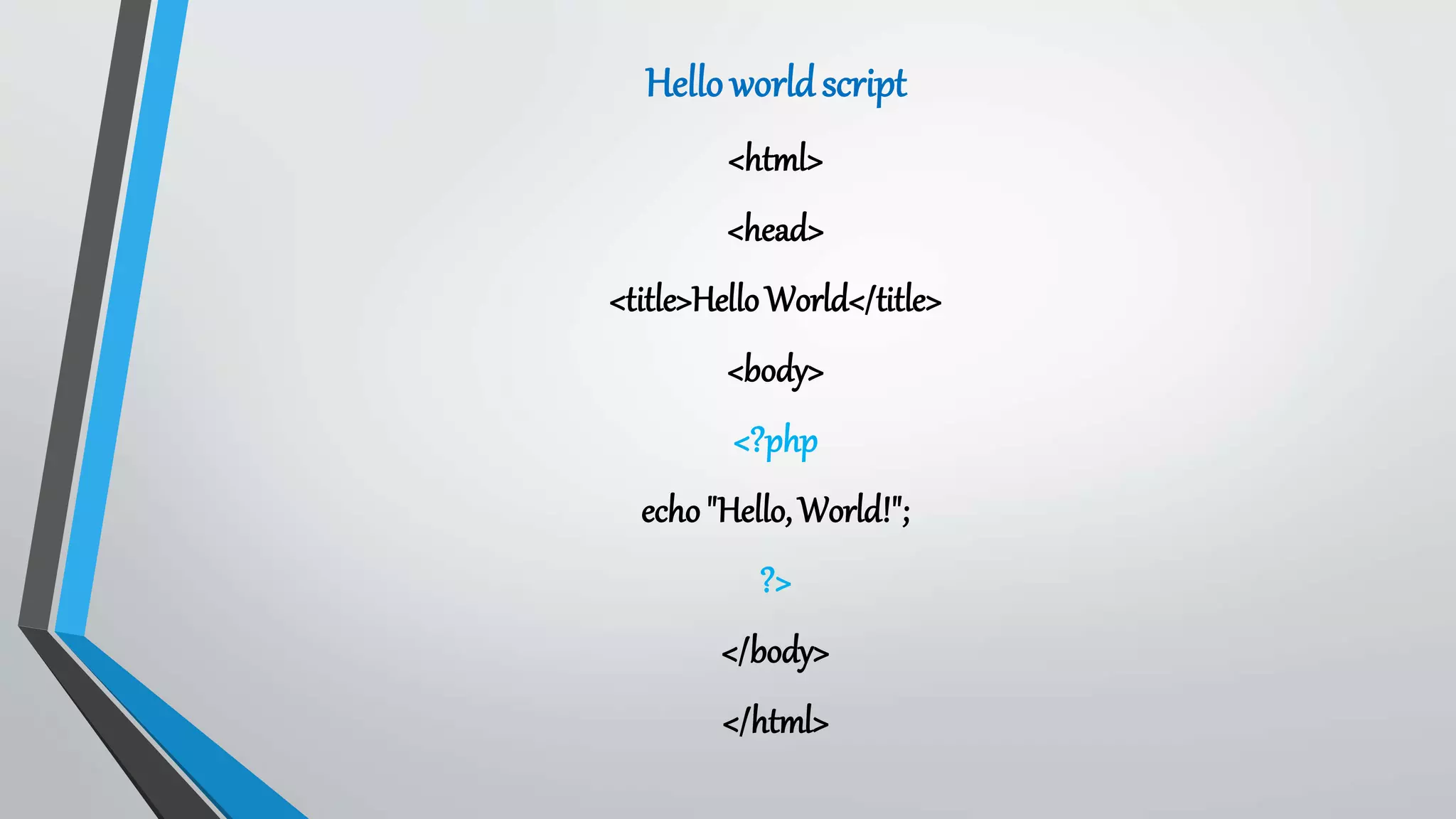 <html>
<head>
<title>HelloWorld</title>
<body>
<?php
echo"Hello,World!";
?>
</body>
</html>
Helloworldscript
 