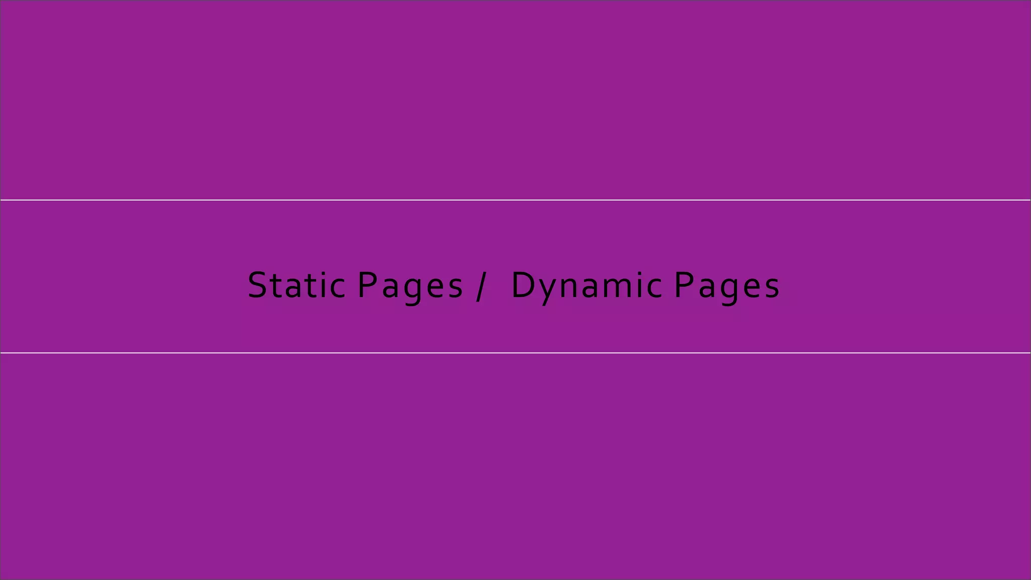 Static Pages / Dynamic Pages
 