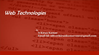 Web Technologies
By
S Kiran Kumar
Email Id: siliverikirankumar1990@gmail.com
 