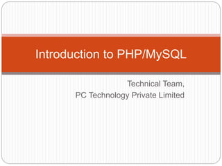 Technical Team,
PC Technology Private Limited
Introduction to PHP/MySQL
 
