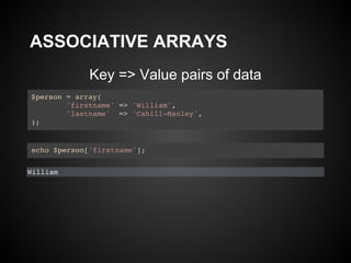 ASSOCIATIVE ARRAYS
     Key => Value pairs of data
 
