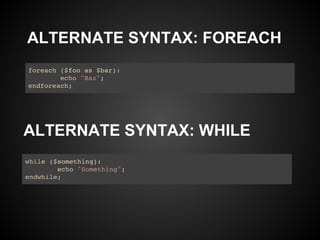ALTERNATE SYNTAX: FOREACH




ALTERNATE SYNTAX: WHILE
 