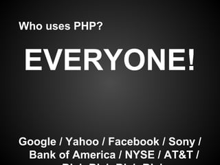 Who uses PHP?


EVERYONE!

Google / Yahoo / Facebook / Sony /
 Bank of America / NYSE / AT&T /
 