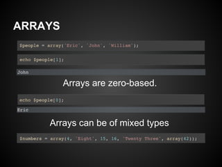 ARRAYS




         Arrays are zero-based.



    Arrays can be of mixed types
 