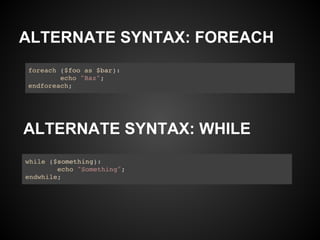 ALTERNATE SYNTAX: FOREACH




ALTERNATE SYNTAX: WHILE
 