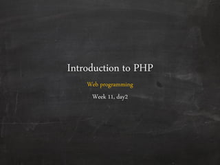 Introduction to PHP
Web programming
Week 11, day2
 