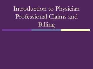 Introduction to Physician
Professional Claims and
Billing
 