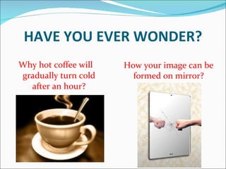 HAVE YOU EVER WONDER? ,[object Object],How your image can be formed on mirror? 
