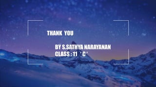 THANK YOU
BY S.SATHYA NARAYANAN
CLASS : 11 ‘ C ‘
 
