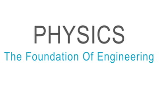 PHYSICS
The Foundation Of Engineering
 