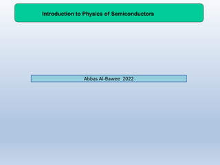 Abbas Al-Bawee 2022
Introduction to Physics of Semiconductors
 