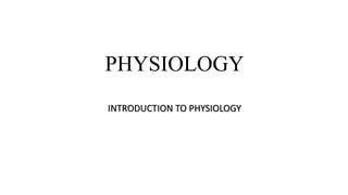 PHYSIOLOGY
INTRODUCTION TO PHYSIOLOGY
 