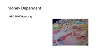 Money Dependent
• AED 10,000 per day
 