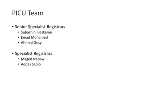 PICU Team
• Senior Specialist Registrars
• Subashini Baskaran
• Emad Mohamed
• Ahmed Onsy
• Specialist Registrars
• Maged Nabawi
• Aqdas Saqib
 
