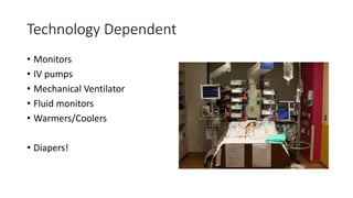 Technology Dependent
• Monitors
• IV pumps
• Mechanical Ventilator
• Fluid monitors
• Warmers/Coolers
• Diapers!
 