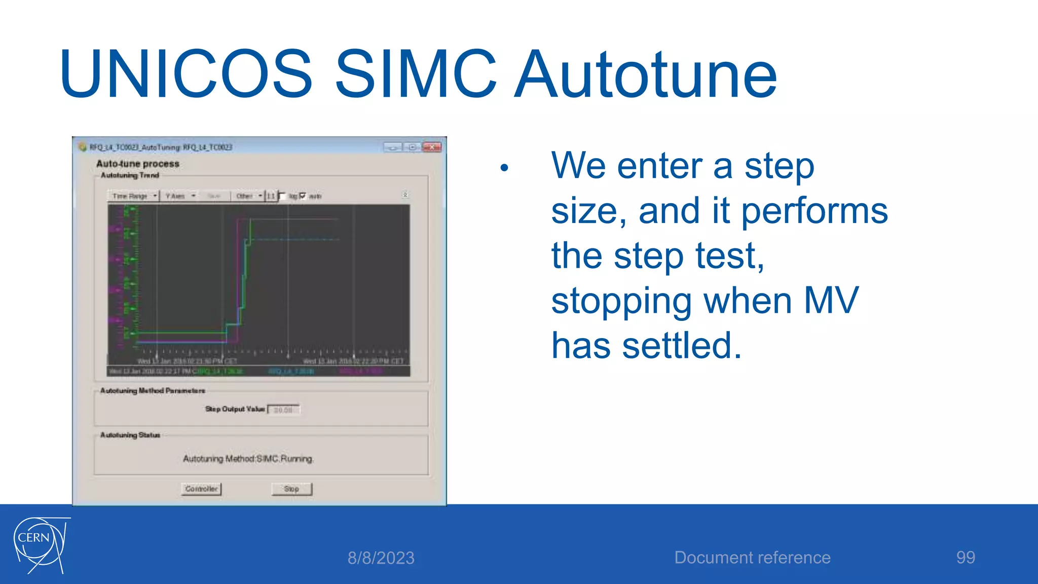 UNICOS SIMC Autotune
• We enter a step
size, and it performs
the step test,
stopping when MV
has settled.
8/8/2023 Document reference 99
 
