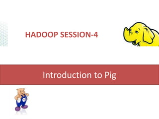 HADOOP SESSION-4



   Introduction to Pig
 