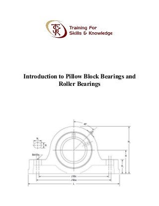 Introduction to Pillow Block Bearings and
Roller Bearings
 