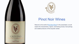 Pinot Noir Wines
Welcome to the world of Pinot Noir Wines! In this presentation, we will
explore the characteristics, regions, winemaking process, food pairings,
and notable producers of this exquisite varietal.
 
