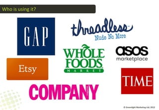 Who is using it?




                   © Greenlight Marketing Ltd, 2012
 
