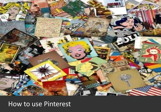 How to use Pinterest
 
