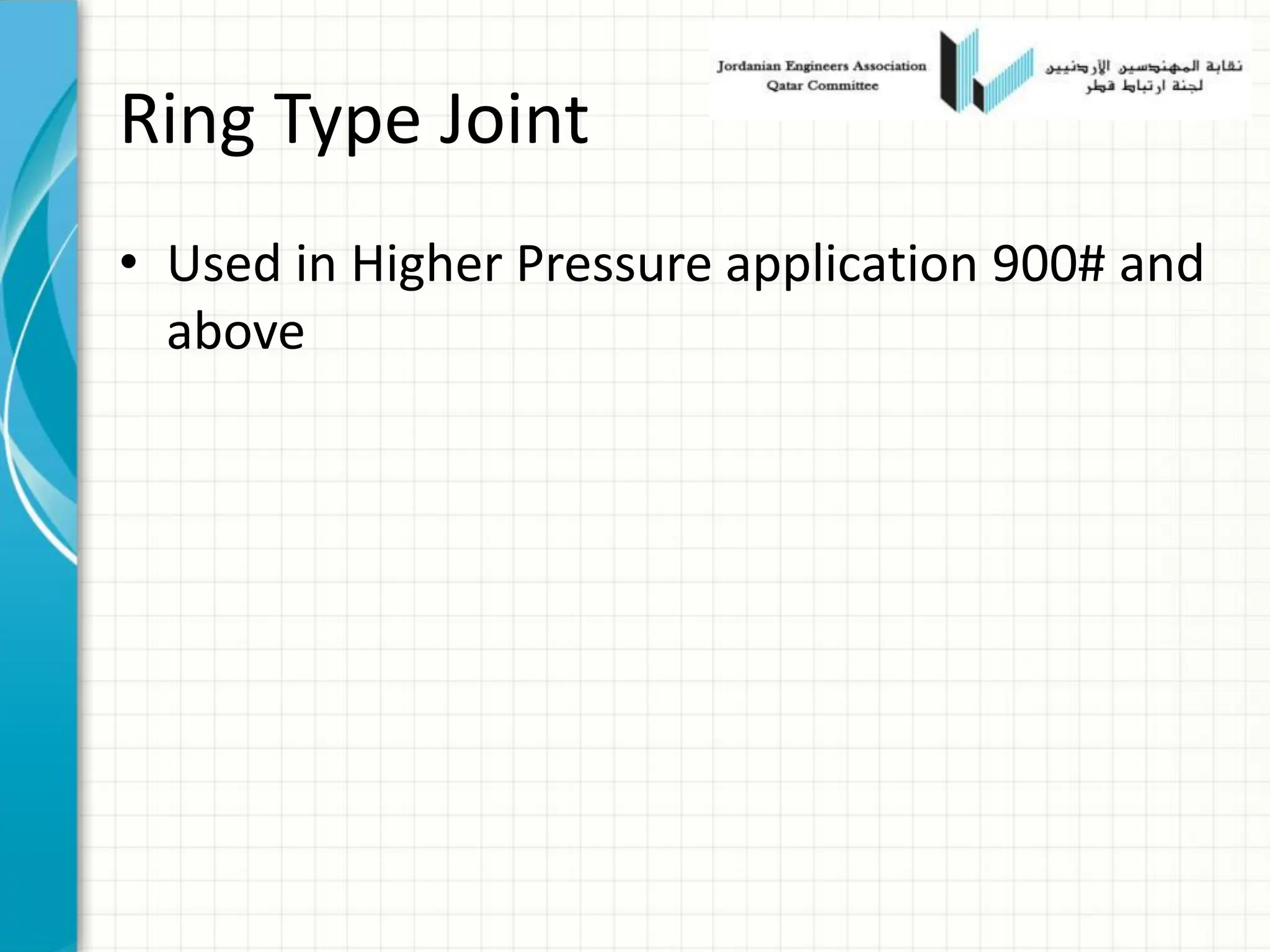 Ring Type Joint
• Used in Higher Pressure application 900# and
above
 