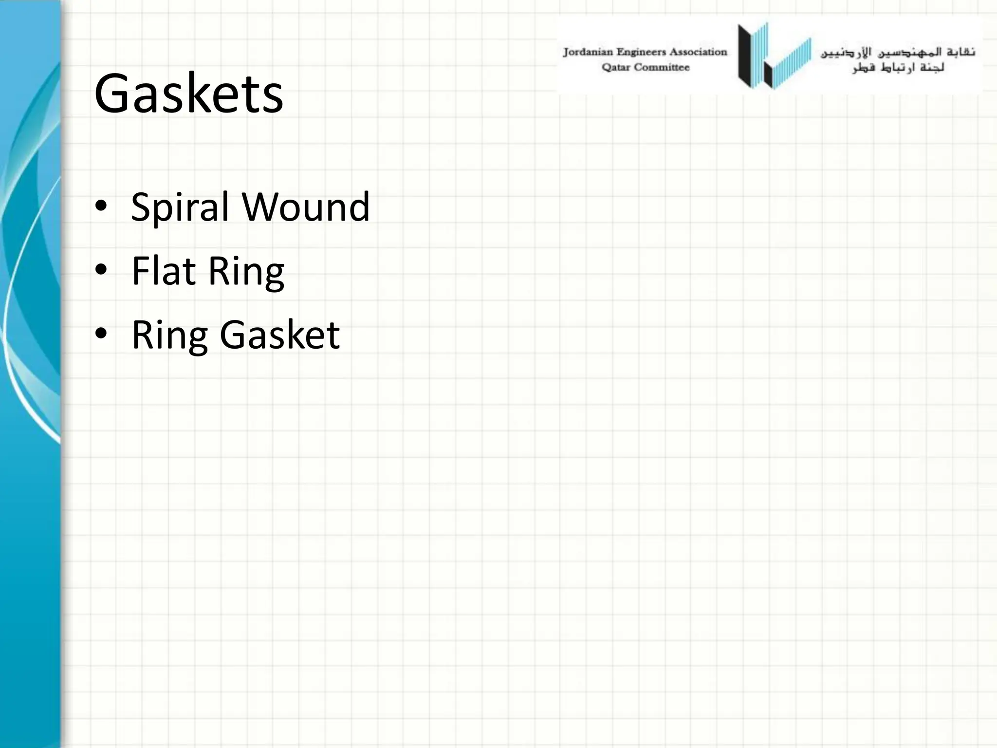 Gaskets
• Spiral Wound
• Flat Ring
• Ring Gasket
 