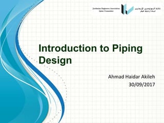 Introduction to Piping
Design
Ahmad Haidar Akileh
30/09/2017
 