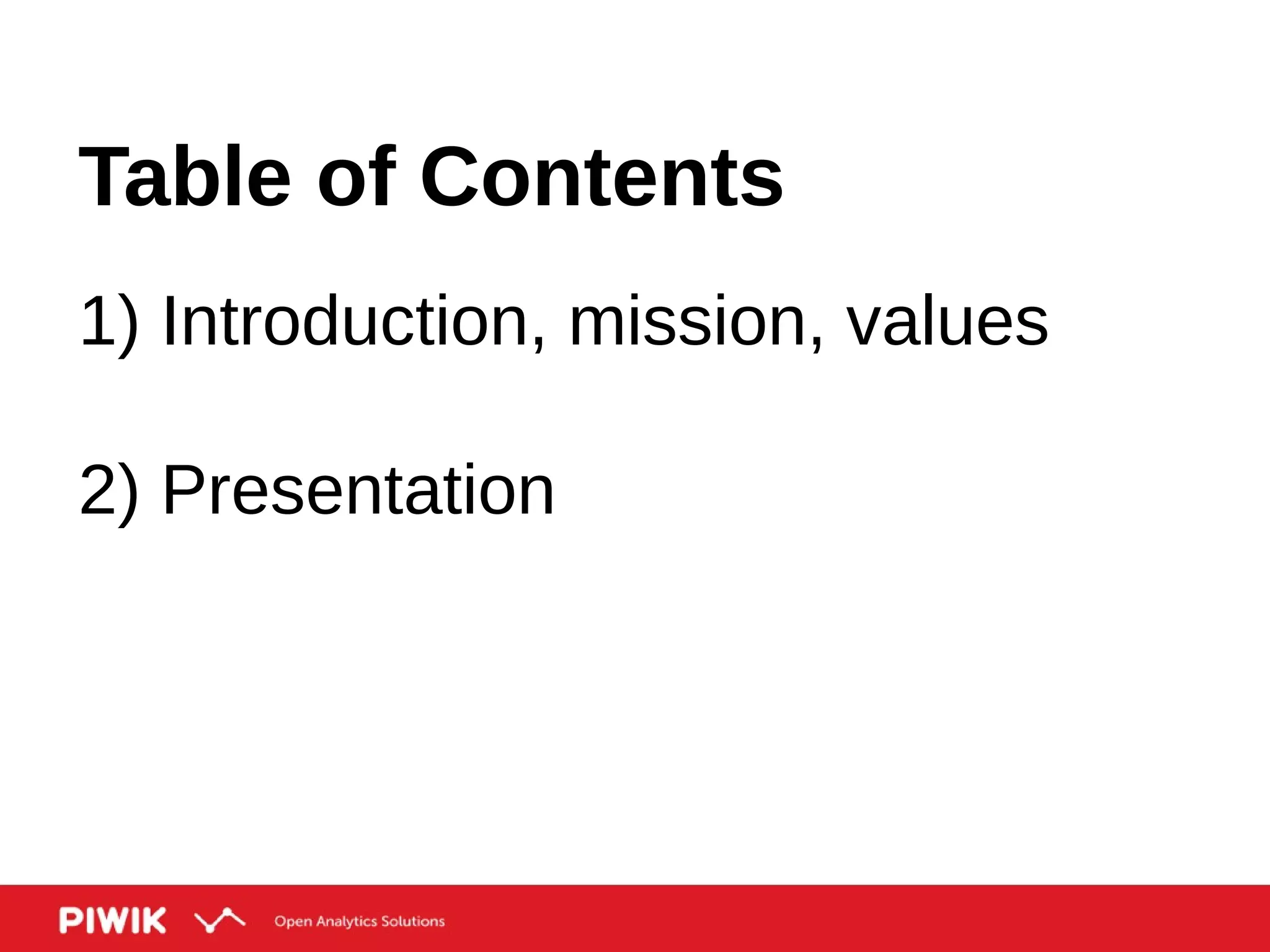 Table of Contents
1) Introduction, mission, values
2) Presentation
 