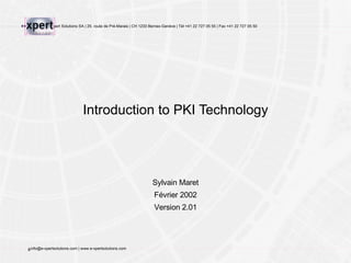 Introduction to PKI Technology Sylvain Maret Février 2002 Version 2.01 