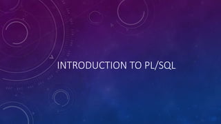 INTRODUCTION TO PL/SQL
 