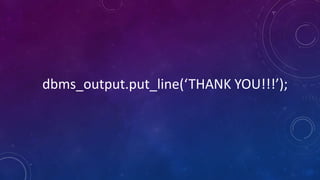 dbms_output.put_line(‘THANK YOU!!!’);
 