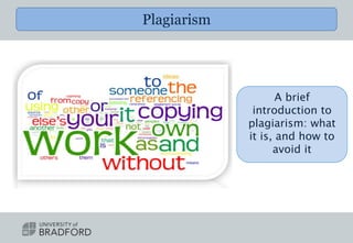 Plagiarism
A brief
introduction to
plagiarism: what
it is, and how to
avoid it
 