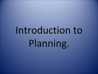 Introduction to
   Planning.
 