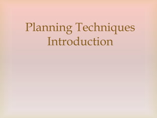 Planning Techniques
Introduction
 