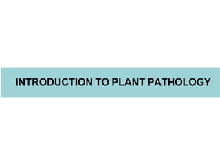 INTRODUCTION TO PLANT PATHOLOGY
 