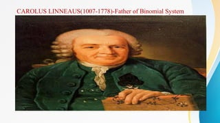CAROLUS LINNEAUS(1007-1778)-Father of Binomial System
 