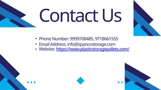 Contact Us
• Phone Number: 9999708485, 9718661555
• Email Address: info@spancostorage.com
• Website: https://www.plasticstoragepallets.com/
 
