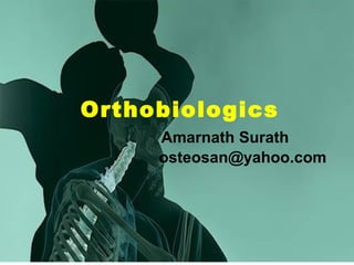 Orthobiologics
Amarnath Surath
osteosan@yahoo.com
 