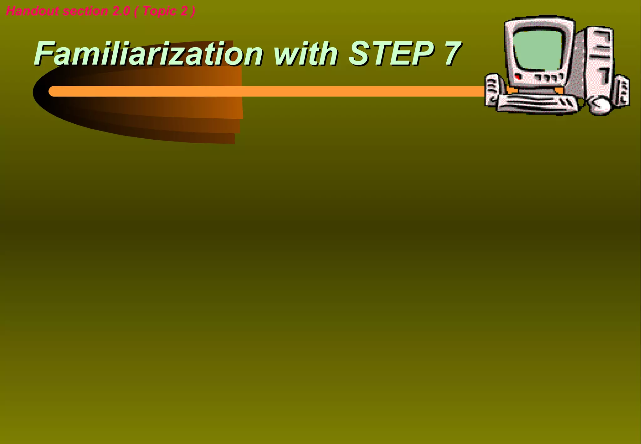 Handout section 2.0 ( Topic 2 )


    Familiarization with STEP 7
 