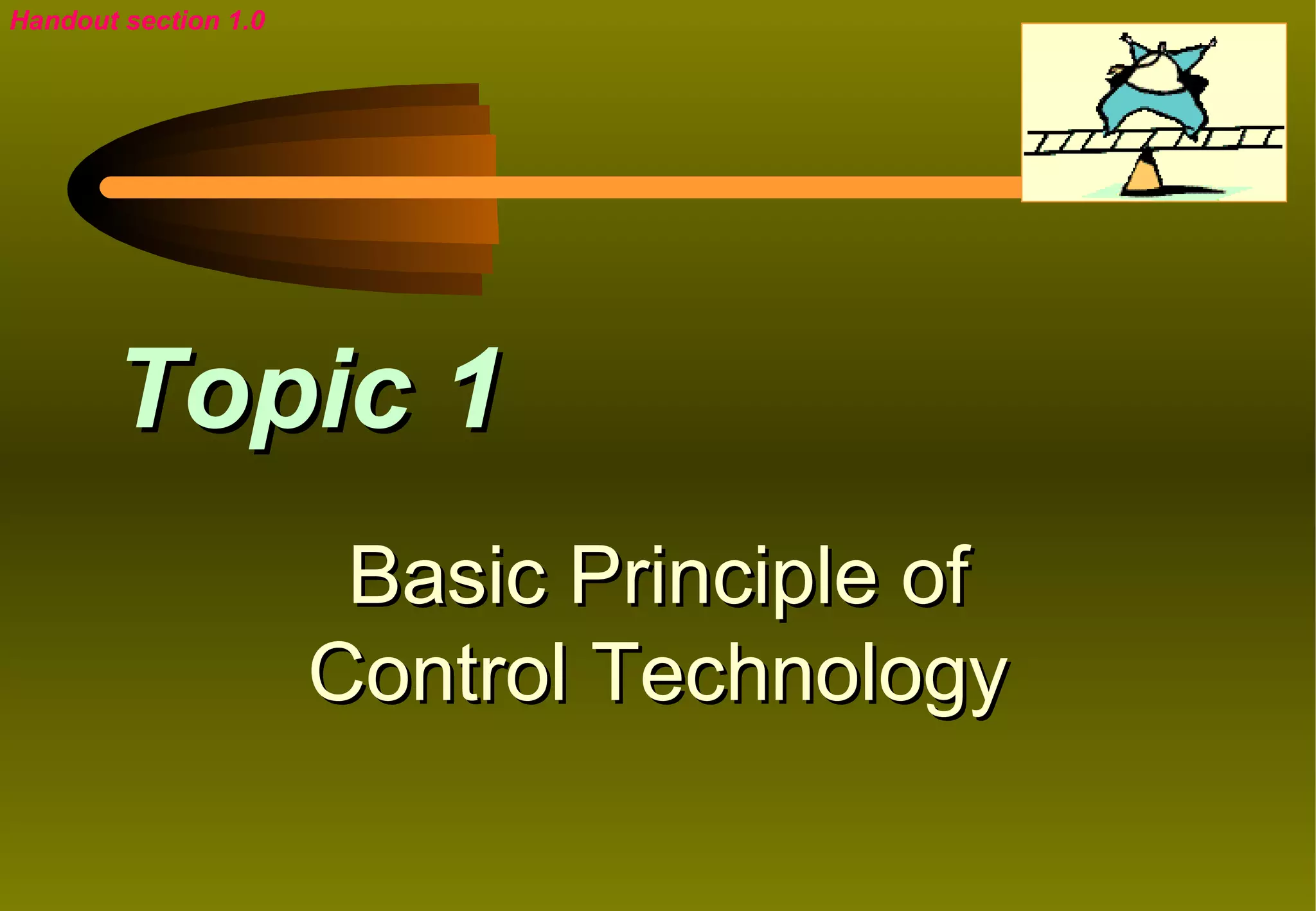 Handout section 1.0




       Topic 1
                       Basic Principle of
                      Control Technology
 